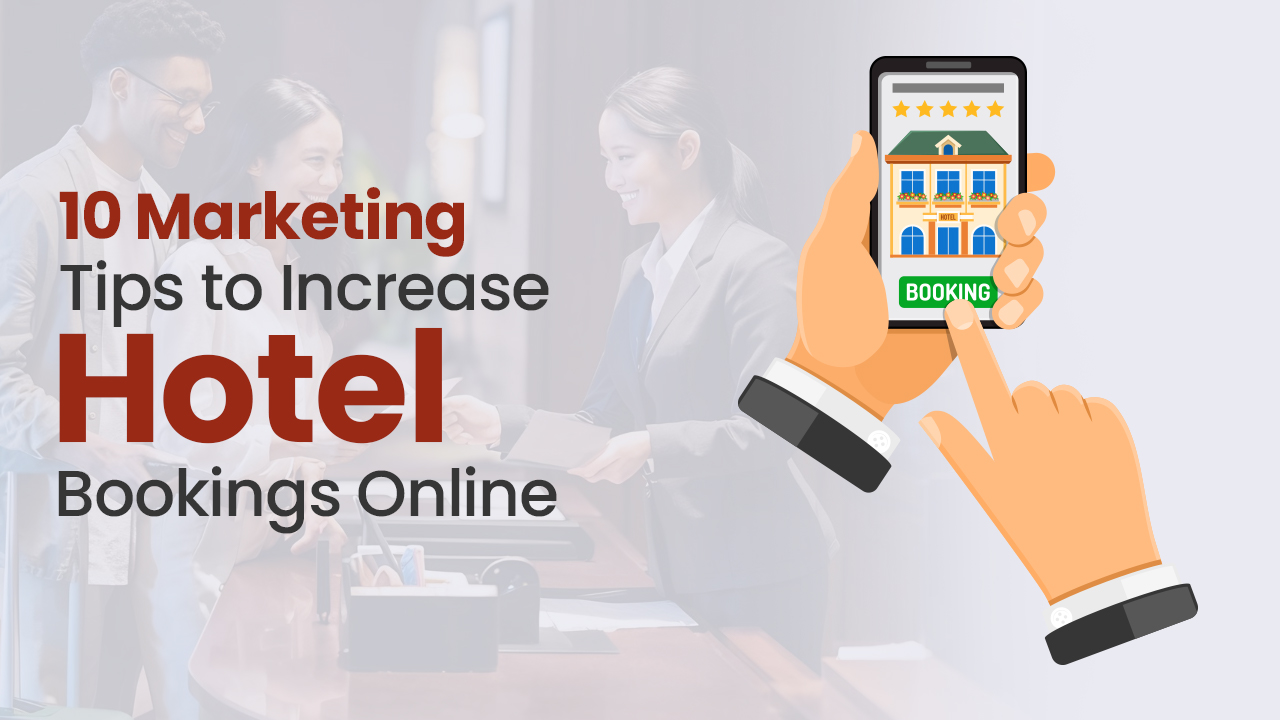 10 Marketing Tips to Increase Hotel Bookings Online