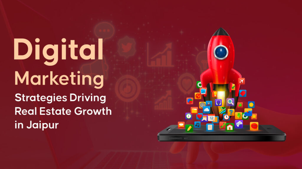 Digital Marketing Strategies Driving Real Estate Growth in Jaipur