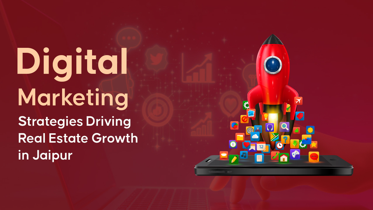 Digital Marketing Strategies Driving Real Estate Growth in Jaipur