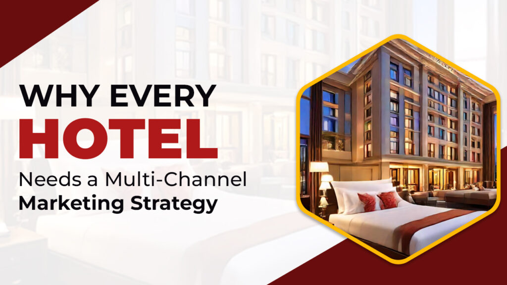 Why Every Hotel Needs a Multi-Channel Marketing Strategy