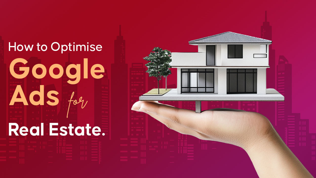 How to Optimise Google Ads for Real Estate