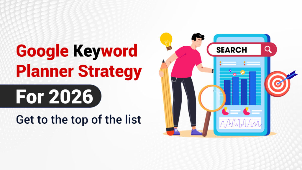Google Keyword Planner Strategy for 2026: Get to the top of the list
