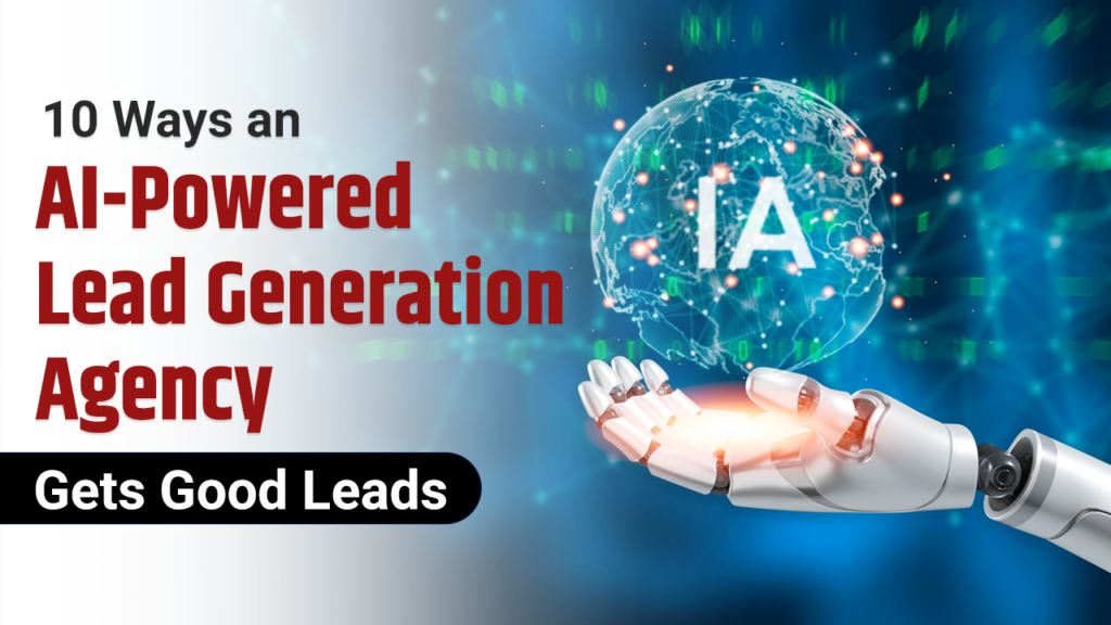 10 Ways an AI-Powered Lead Generation Agency Gets Good Leads