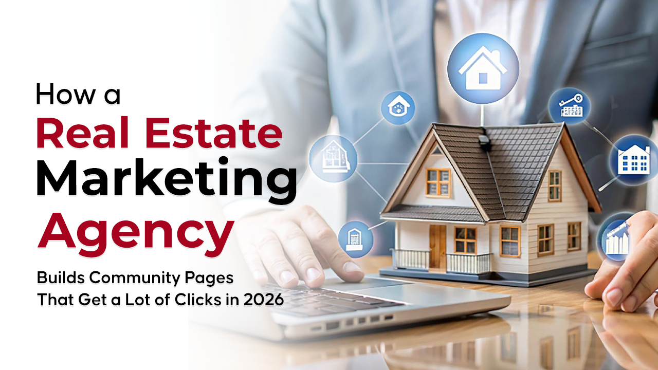 How a Real Estate Marketing Agency Builds Community Pages That Get a Lot of Clicks in 2026