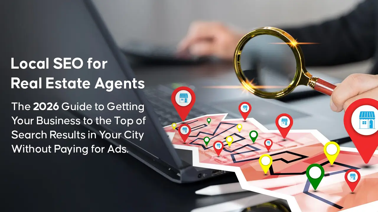 Local SEO for Real Estate Agents: The 2026 Guide to Getting Your Business to the Top of Search Results in Your City Without Paying for Ads