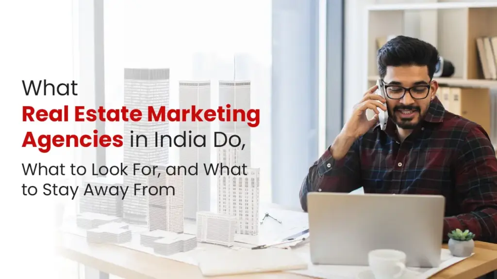 What Real Estate Marketing Agencies in India Do, What to Look For, and What to Stay Away From