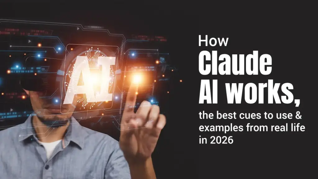 How Claude AI works, the best cues to use, and examples from real life in 2026
